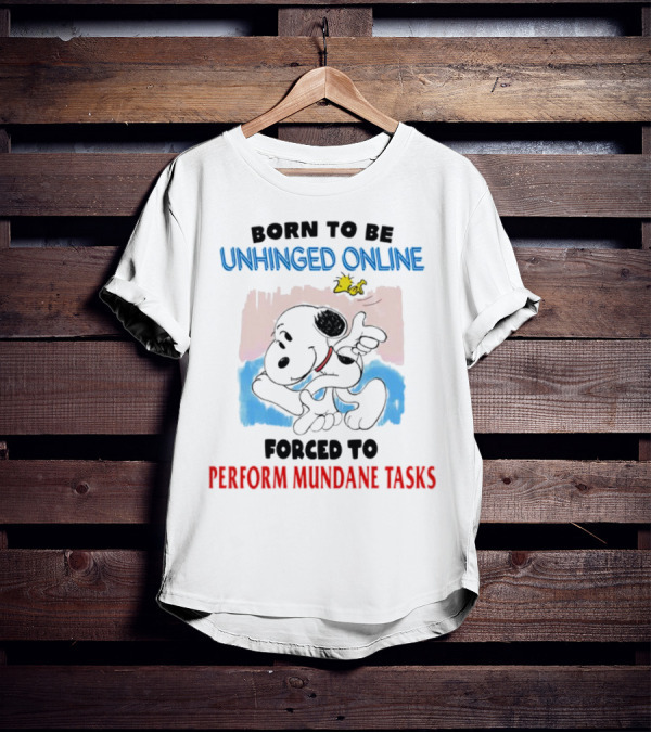 Born To Be Unhinged Online Snoopy Forced To Perform Mundane Tasks T-Shirt