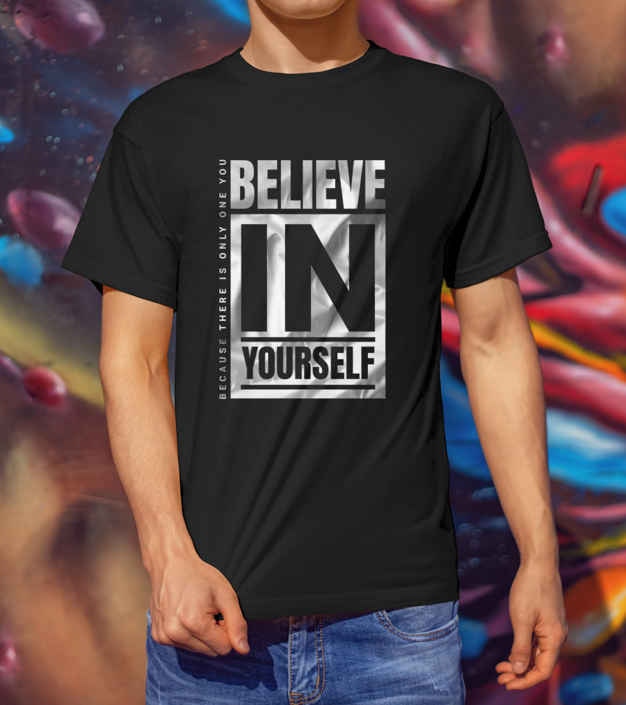 Because There Is Only One You Believe In Yourself T-Shirt