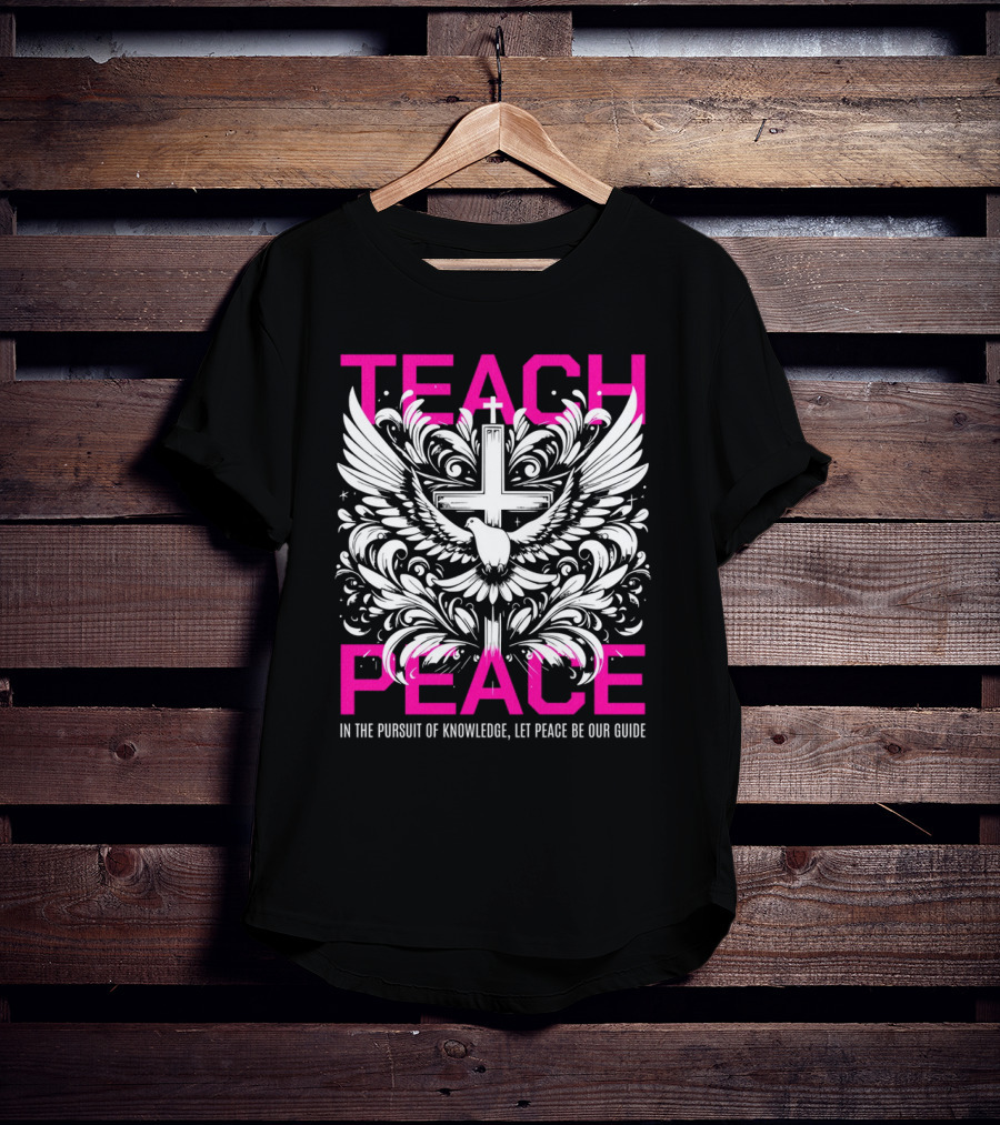 Teach Peace In The Pursuit Of Knowledge Let Peace Be Our Guide T-Shirt