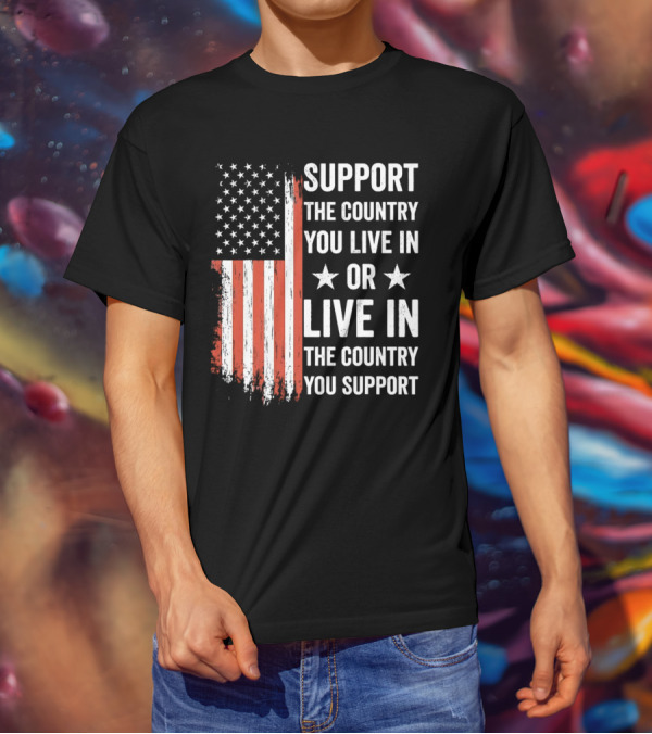 Support The Country You Live In Or Live In The Country You Support USA Flag T-Shirt