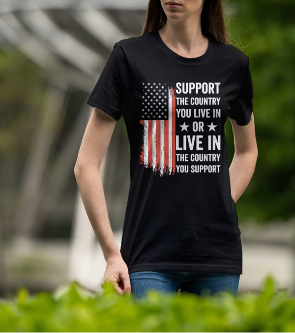 Support The Country You Live In Or Live In The Country You Support USA Flag T-Shirt