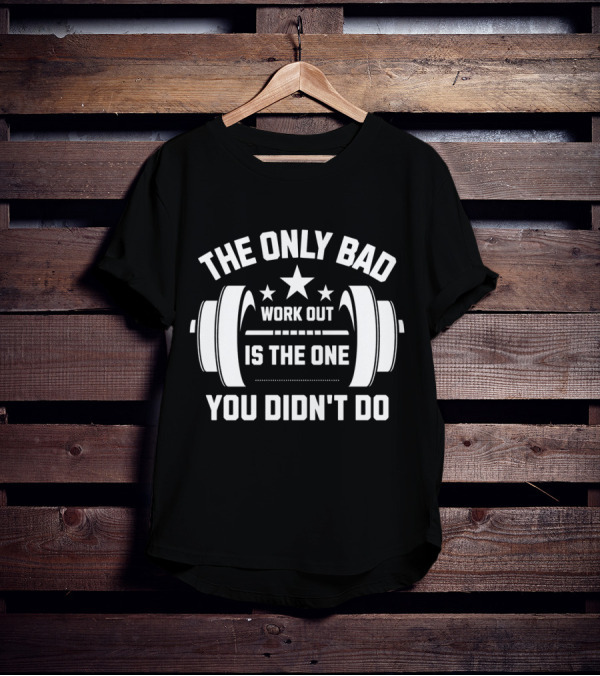 The Only Bad Workout Is The One You Didn't Do Motivation Black T-Shirt