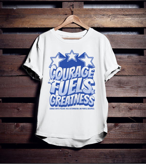 Courage Fuels Greatness Ignites Passion And Determination With Stars T-Shirt