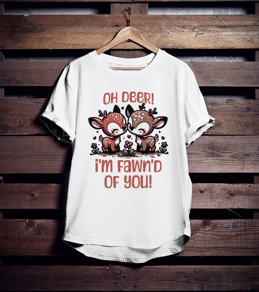 Oh Deer I'm Fawn'd Of You Cute Deer T-Shirt