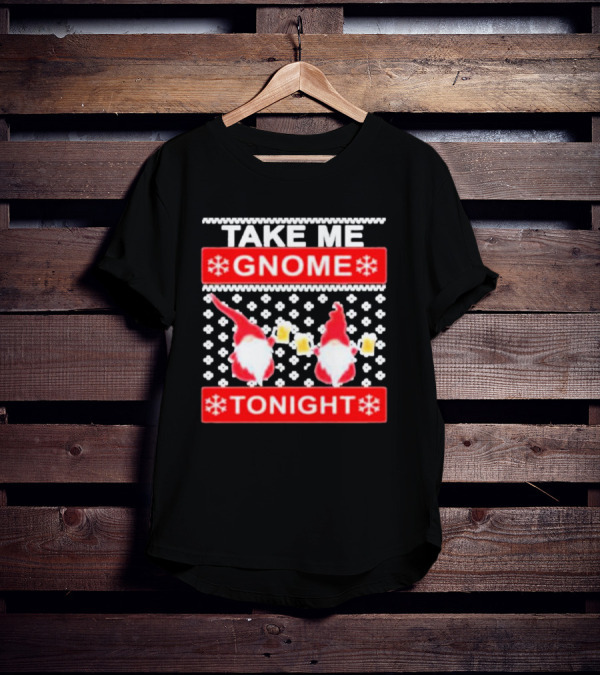 Take Me Gnome Tonight Christmas Sweater Gnomes With Beer T-Shirt