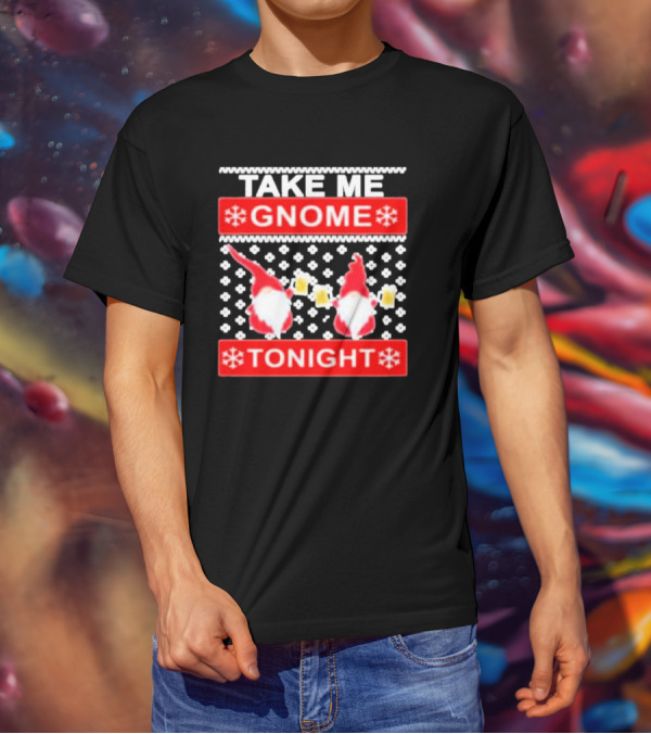 Take Me Gnome Tonight Christmas Sweater Gnomes With Beer T-Shirt