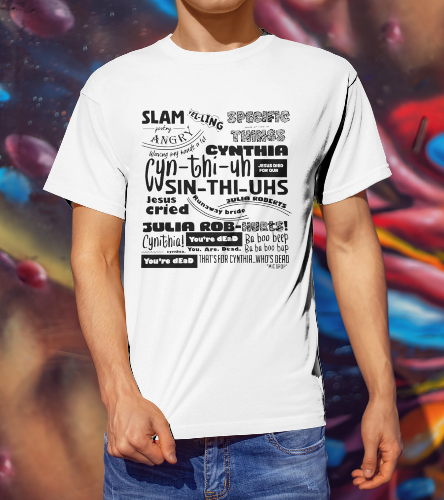 Cynthia Slam Poetry Angry Yelling Julia Roberts Runaway Bride Specific Things Jesus Died You're Dead T-Shirt