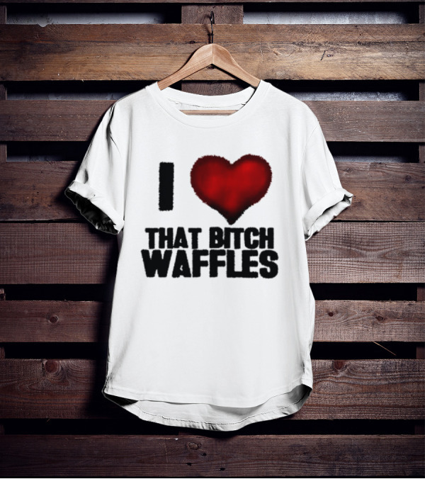 I Heart That Bitch Waffles T-Shirt