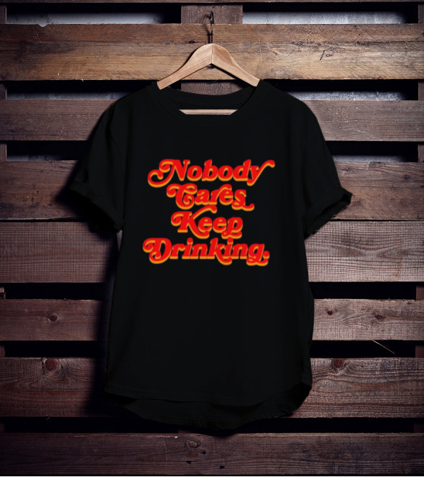 Nobody Cares Keep Drinking Vintage Style Bold Red T-Shirt