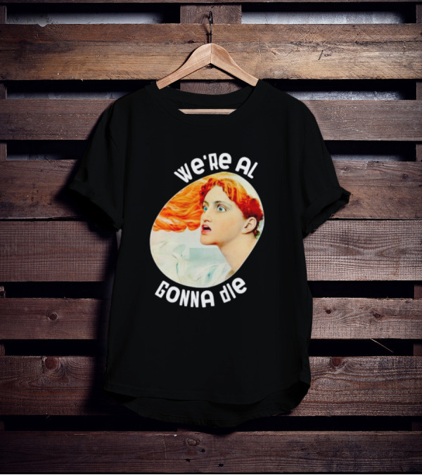We're All Gonna Die Kassandra Redhead Iconic Pop T-Shirt