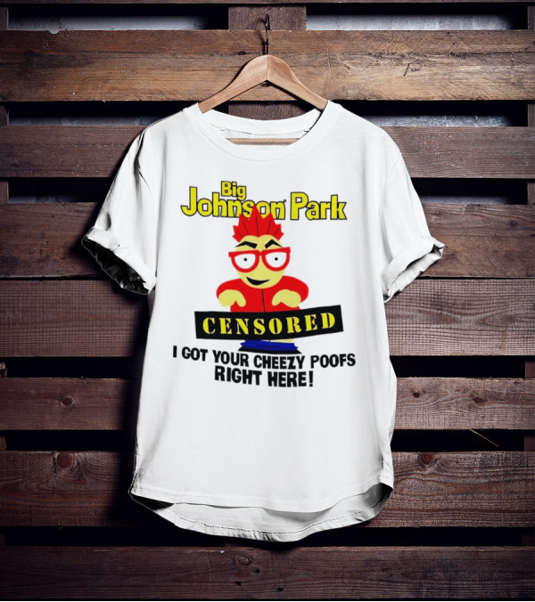 Big Johnson Park Censored I Got Your Cheezy Poofs Right Here T-Shirt
