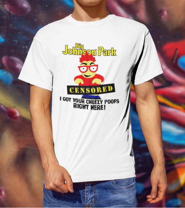 Big Johnson Park Censored I Got Your Cheezy Poofs Right Here T-Shirt