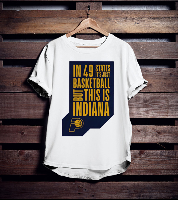 Indiana Pacers In 49 States It's Just Basketball But This Is Indiana T-Shirt