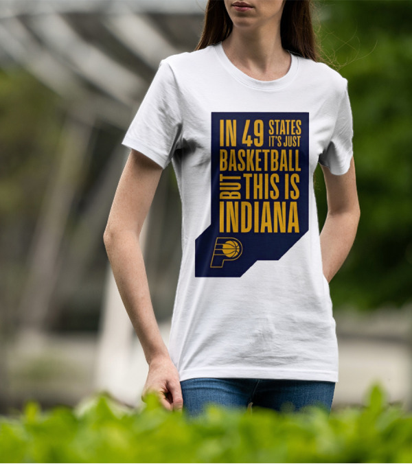 Indiana Pacers In 49 States It's Just Basketball But This Is Indiana T-Shirt
