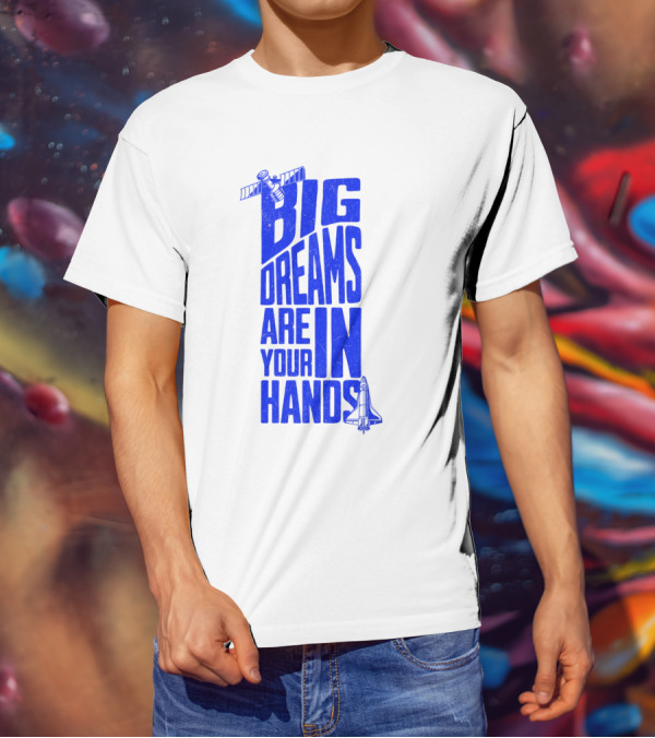 Big Dreams Are In Your Hands Space Shuttle Satellite T-Shirt