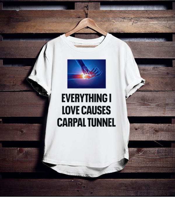 Everything I Love Causes Carpal Tunnel Illuminated X-Ray Hand T-Shirt