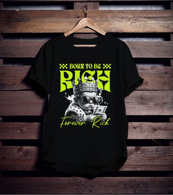 Born To Be Rich Forever Rich Baby With Crown And Sunglasses Holding Money T-Shirt