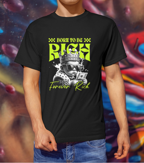 Born To Be Rich Forever Rich Baby With Crown And Sunglasses Holding Money T-Shirt