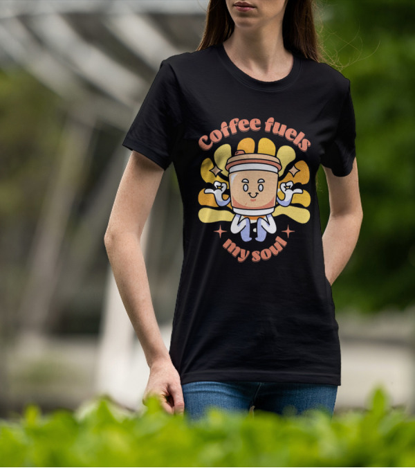 Coffee Fuels My Soul Happy Coffee Cup Cartoon With Energetic Vibes T-Shirt