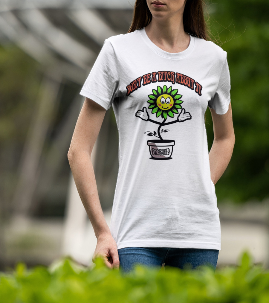 Don't Be A Bitch About It Smiling Sunflower Eazybaked Pot Plant T-Shirt