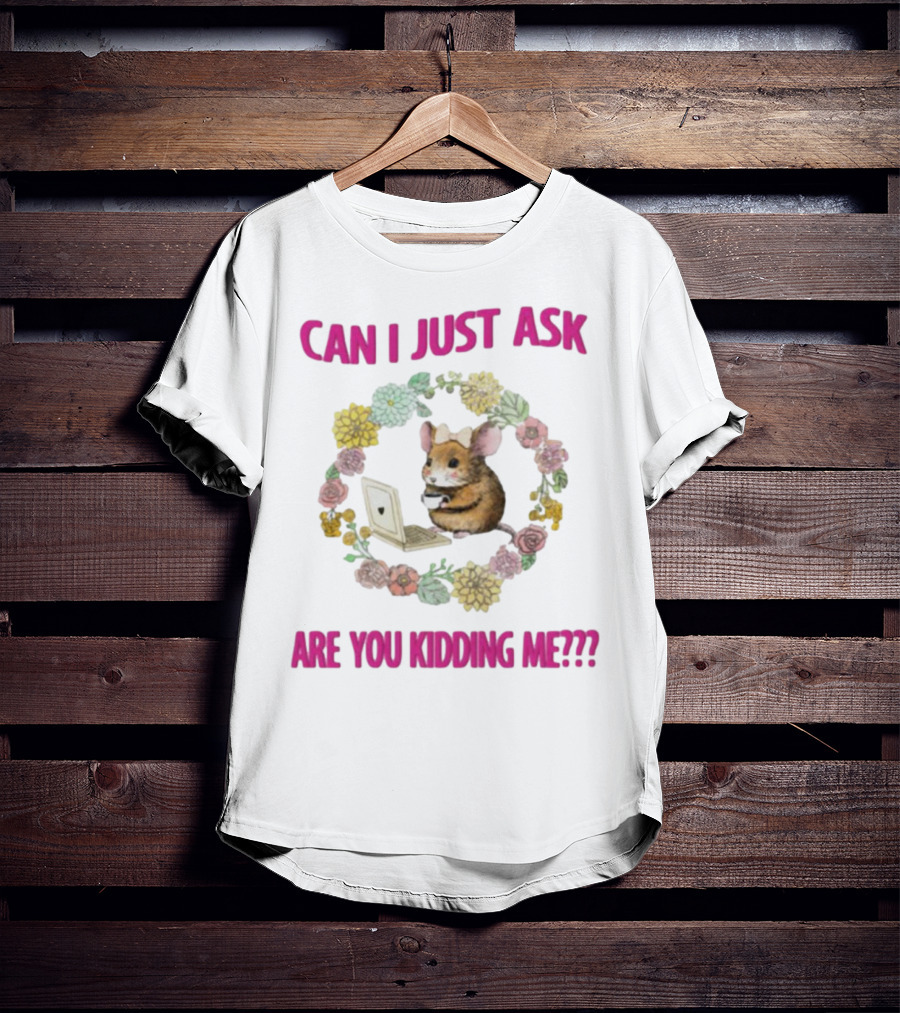 Can I Just Ask Are You Kidding Me Rat With Laptop And Floral Wreath T-Shirt