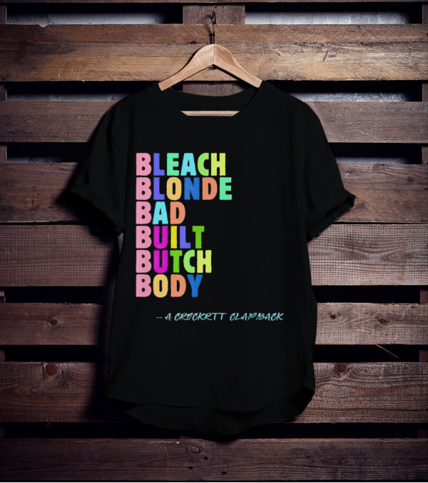 Bleach Blonde Bad Built Butch Body Colorful - A Crockritt Clapback T-Shirt
