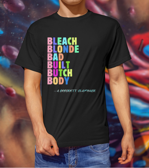 Bleach Blonde Bad Built Butch Body Colorful - A Crockritt Clapback T-Shirt