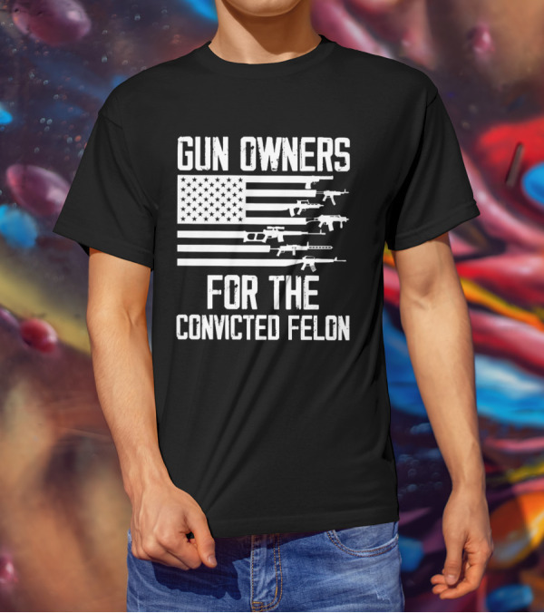 Gun Owners For The Convicted Felon USA Flag With Firearms Graphics T-Shirt