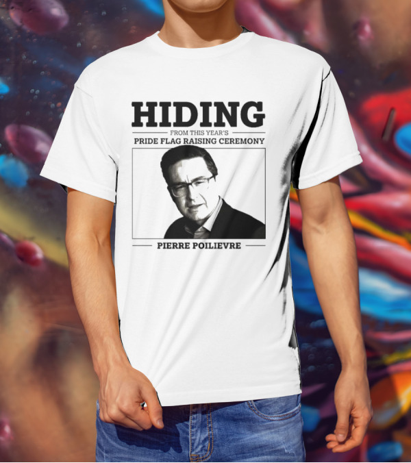 Hiding From This Year’s Pride Flag Raising Ceremony Pierre Poilievre T-Shirt