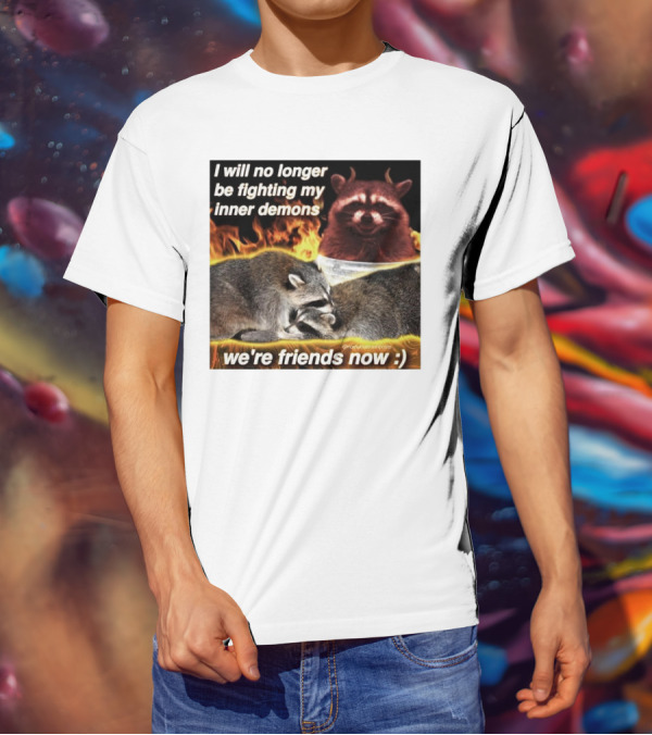 I Will No Longer Be Fighting My Inner Demons Raccoon Fire We're Friends Now T-Shirt