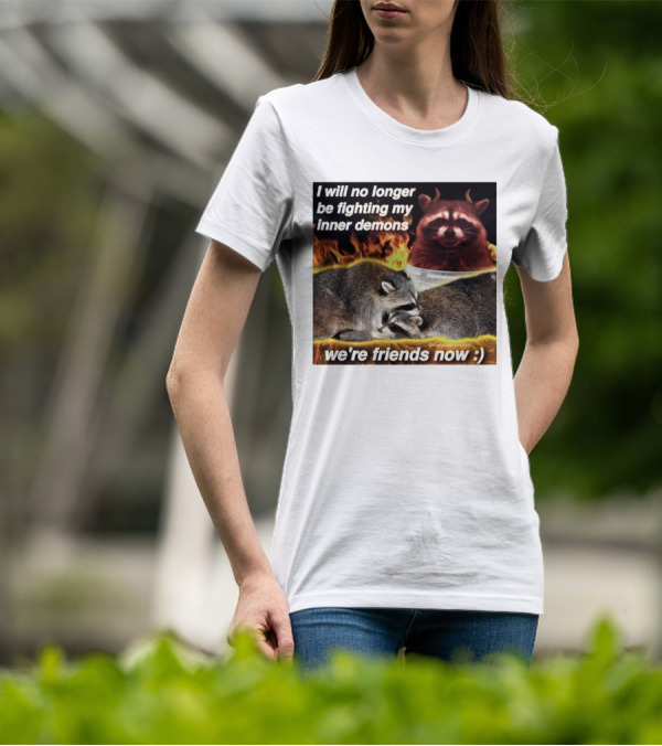 I Will No Longer Be Fighting My Inner Demons Raccoon Fire We're Friends Now T-Shirt