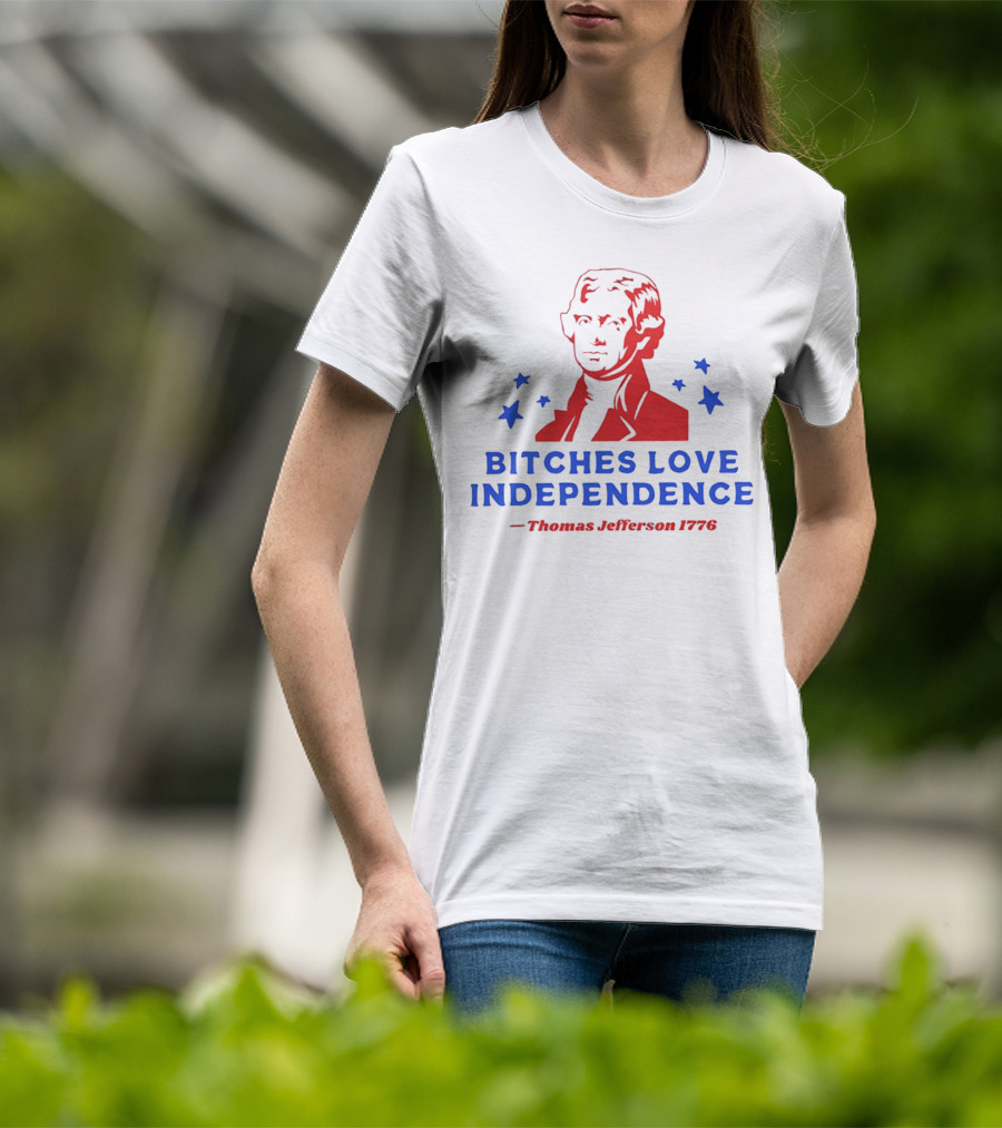 Bitches Love Independence Thomas Jefferson 1776 Red Blue Stars T-Shirt