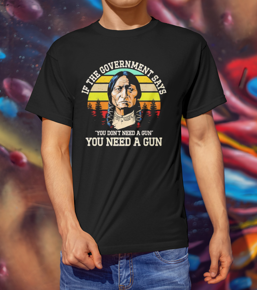 If The Government Says You Don't Need A Gun You Need A Gun Vintage Native American Sunset T-Shirt