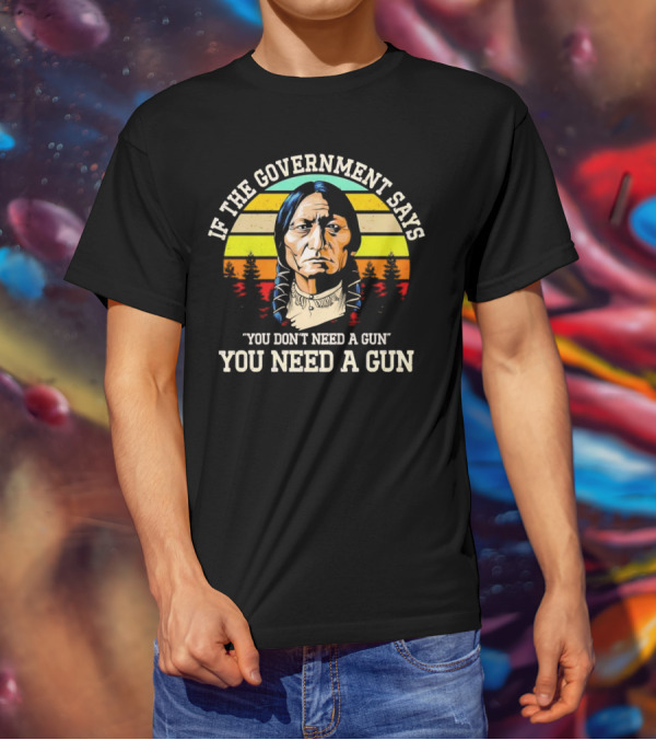 If The Government Says You Don't Need A Gun You Need A Gun Vintage Native American Sunset T-Shirt