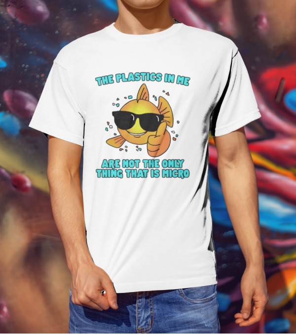 The Plastics In Me Are Not The Only Thing That Is Micro Fish Wearing Sunglasses Giving Thumbs Up T-Shirt