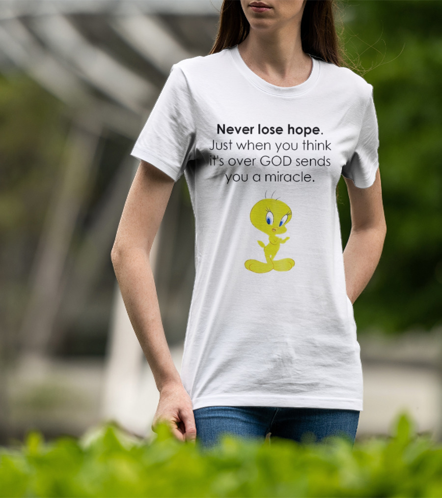 Never Lose Hope Just When You Think It's Over God Sends You A Miracle Tweety T-Shirt
