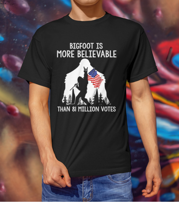 Bigfoot Is More Believable Than 81 Million Votes USA Flag T-Shirt