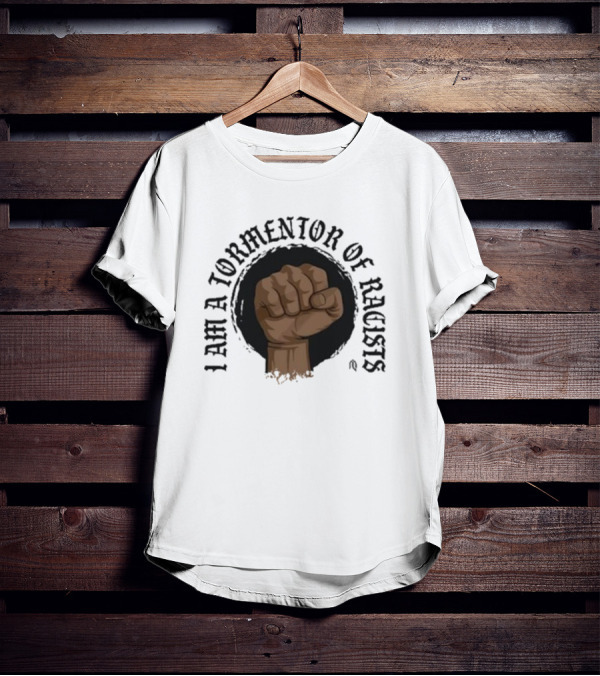 I Am A Tormentor Of Racists Fist Symbol Empowerment T-Shirt