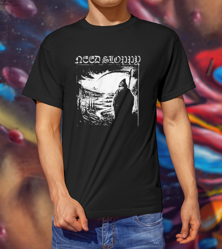 Need Sloppy Grim Reaper T-Shirt