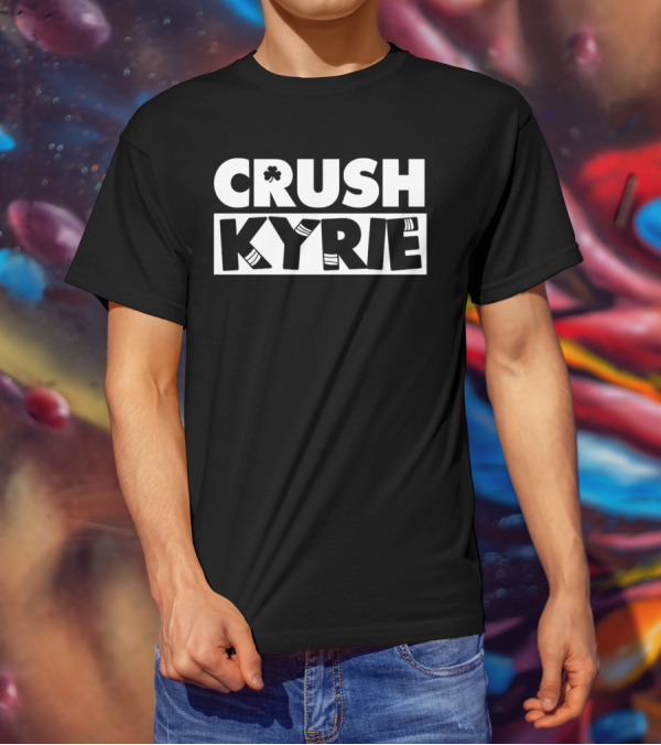 Crush Kyrie Basketball Boston Celtics Fan Tshirt T-Shirt