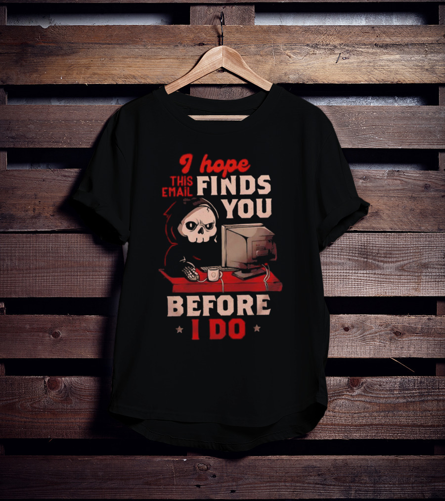 Grim Reaper I Hope This Email Finds You Before I Do Computer Desk T-Shirt