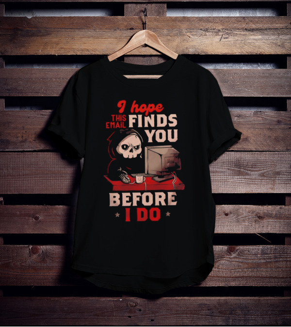 Grim Reaper I Hope This Email Finds You Before I Do Computer Desk T-Shirt