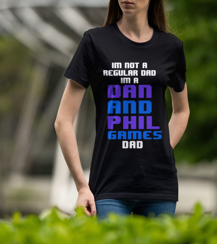 Im Not A Regular Dad Im A Dan And Phil Games Dad T-Shirt