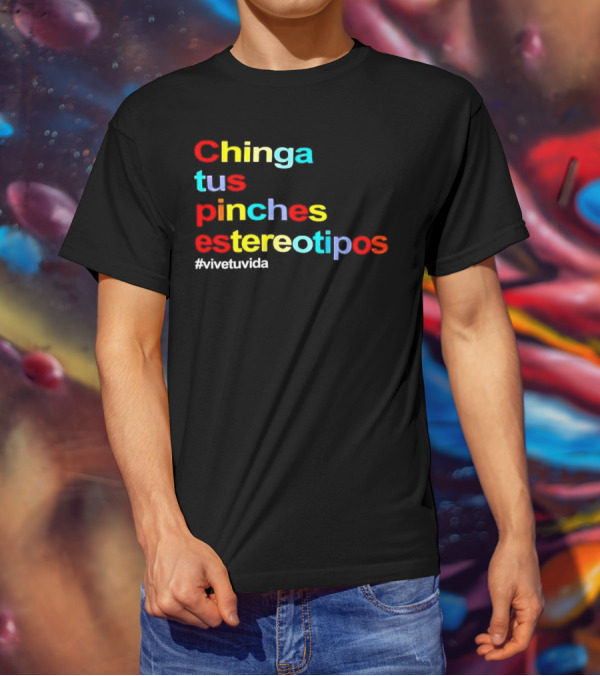 Chinga Tus Pinches Estereotipos #ViveTuVida T-Shirt