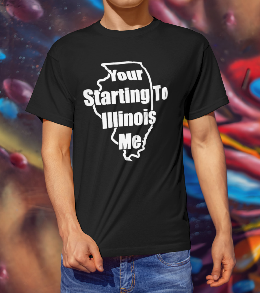 Your Starting To Illinois Me State Outline Pun T-Shirt