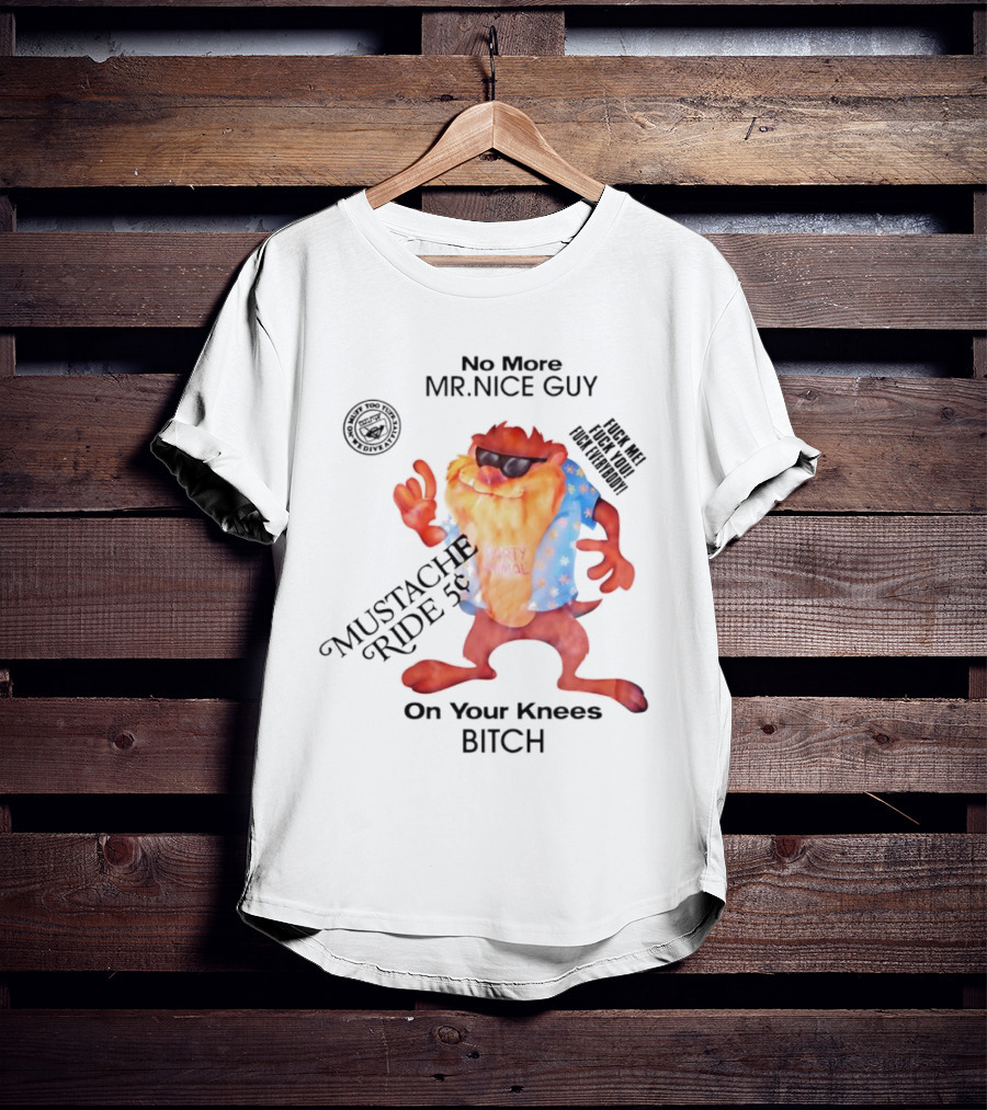 No More Mr Nice Guy Mustache Ride On Your Knees Bitch T-Shirt