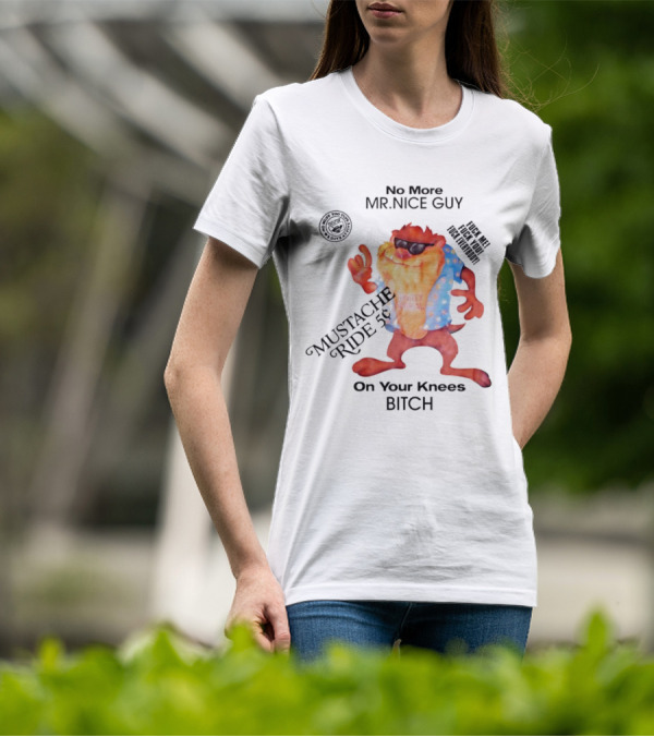 No More Mr Nice Guy Mustache Ride On Your Knees Bitch T-Shirt