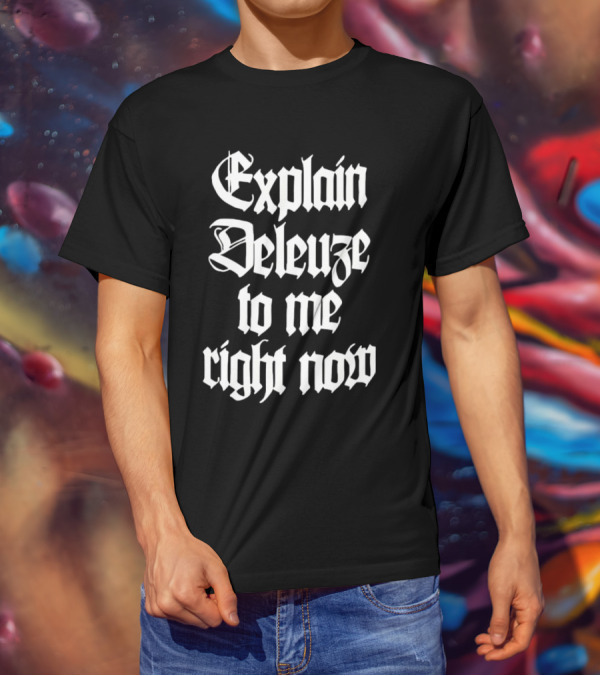 Explain Deleuze To Me Right Now Gothic Font T-Shirt