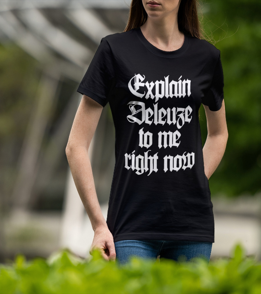 Explain Deleuze To Me Right Now Gothic Font T-Shirt