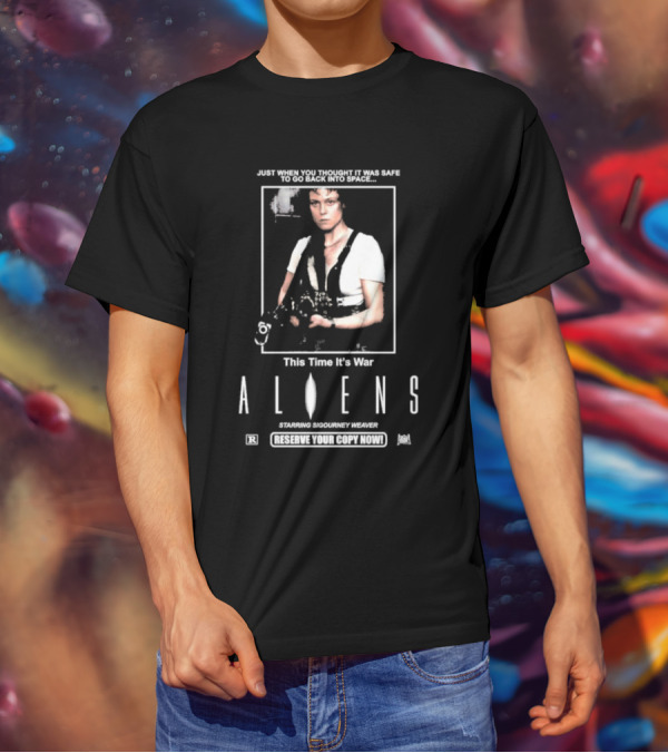 Just When You Thought It Was Safe To Go Back Into Space This Time It’s War Aliens Starring Sigourney Weaver T-Shirt
